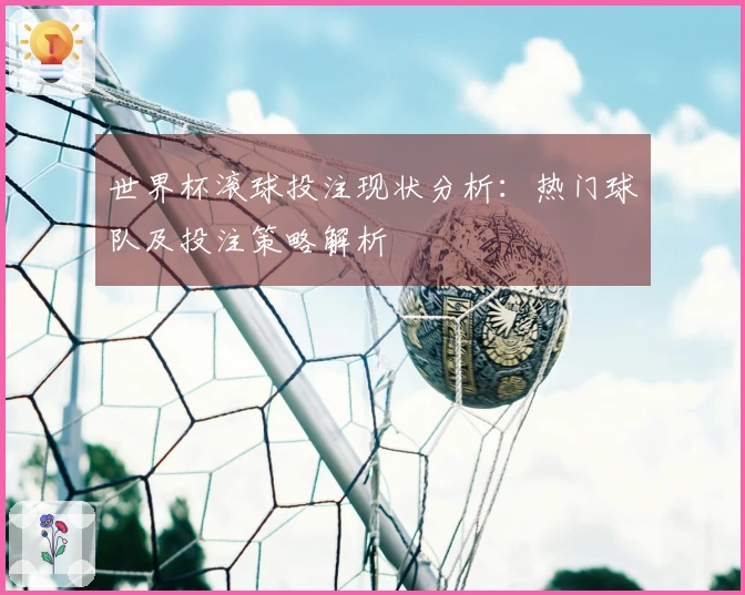 世界杯滚球投注现状分析：热门球队及投注策略解析