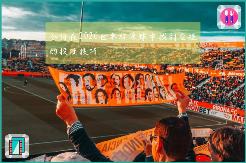 如何在2026世界杯滚球中找到合适的投注技巧