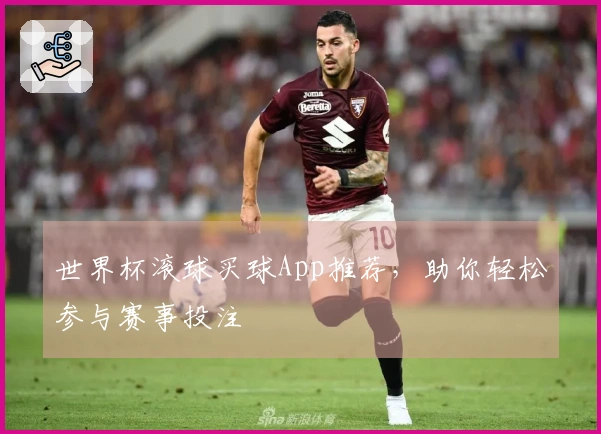 世界杯滚球买球App推荐，助你轻松参与赛事投注
