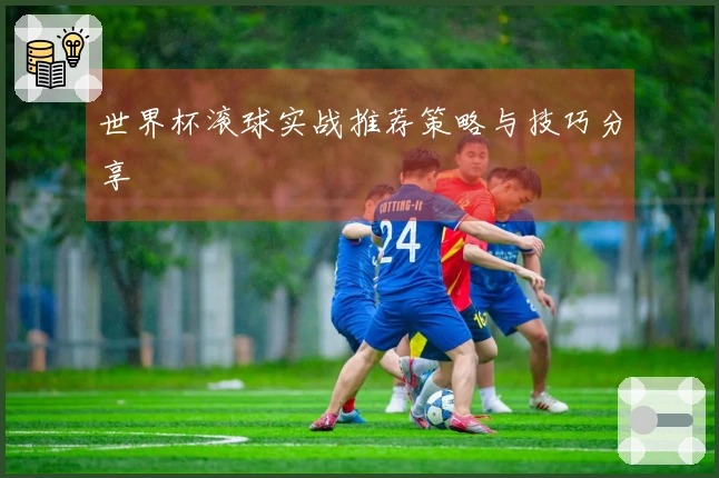 世界杯滚球实战推荐策略与技巧分享